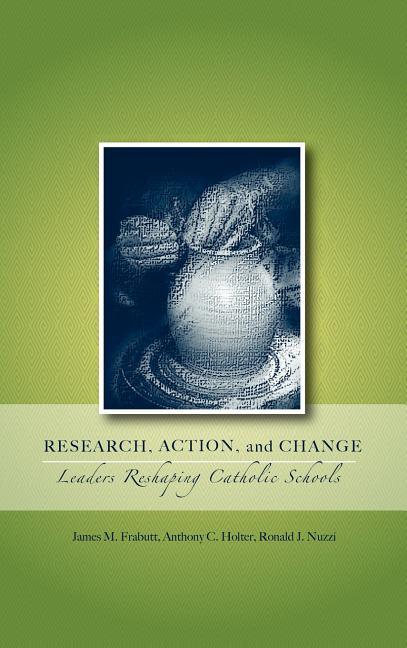 Research, Action, and Change: Leaders Reshaping Catholic Schools - stevensbooks