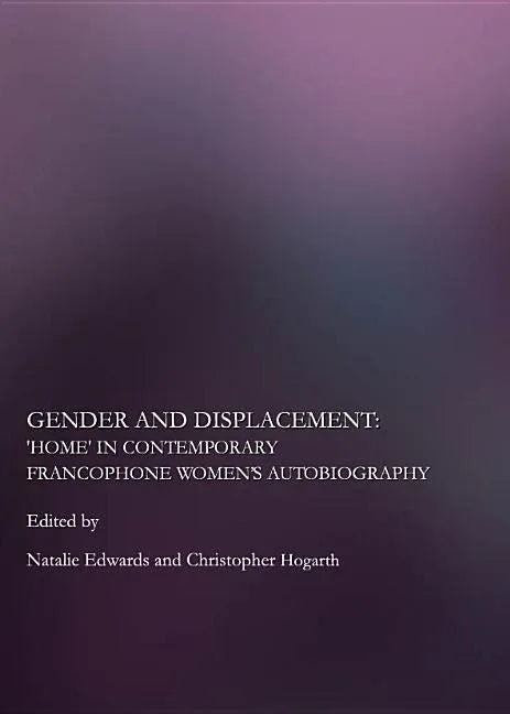 Gender and Displacement: Home in Contemporary Francophone Womenâ (Tm)S Autobiography - stevensbooks