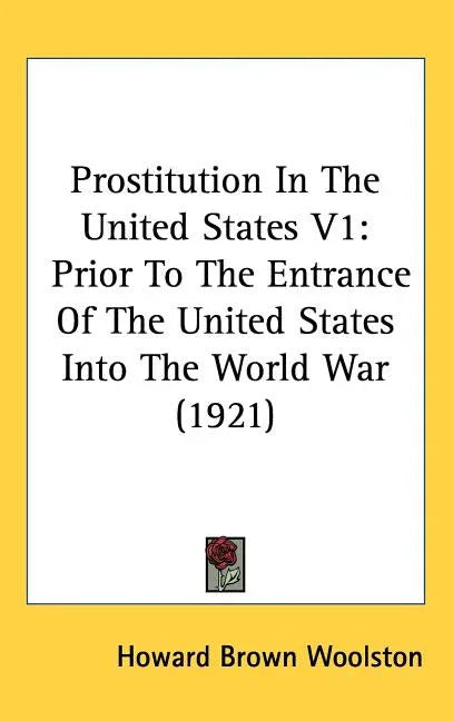 Prostitution In The United States V1: Prior To The Entrance Of The United States Into The World War (1921) - stevensbooks