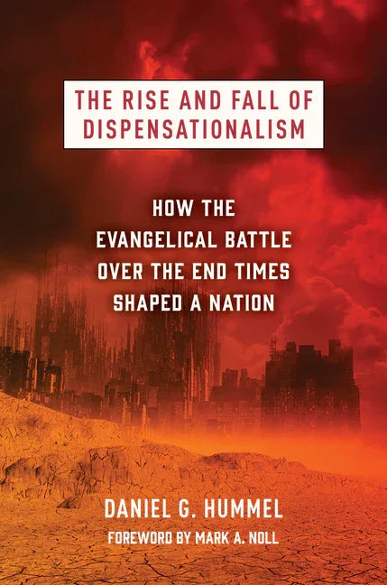 Rise and Fall of Dispensationalism: How the Evangelical Battle Over the End Times Shaped a Nation - stevensbooks