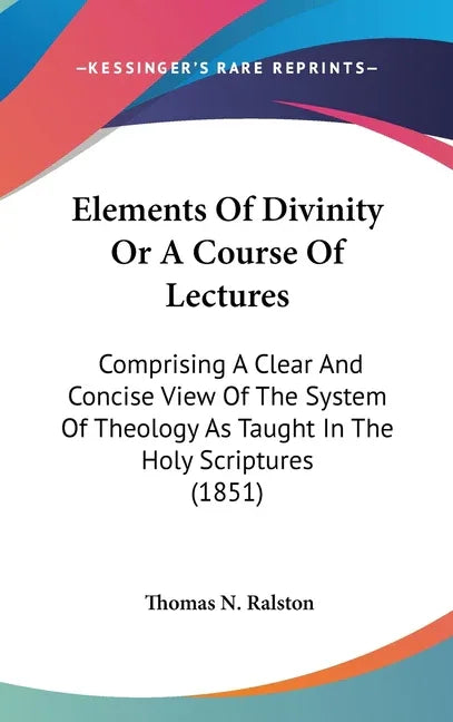 Elements Of Divinity Or A Course Of Lectures: Comprising A Clear And Concise View Of The System Of Theology As Taught In The Holy Scriptures (1851) - stevensbooks