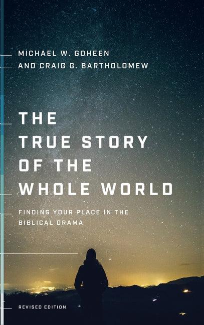 True Story of the Whole World: Finding Your Place in the Biblical Drama - stevensbooks