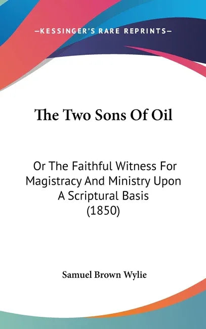 Two Sons Of Oil: Or The Faithful Witness For Magistracy And Ministry Upon A Scriptural Basis (1850) - stevensbooks