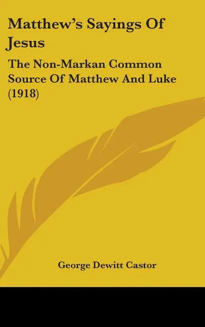 Matthew's Sayings Of Jesus: The Non-Markan Common Source Of Matthew And Luke (1918) - stevensbooks