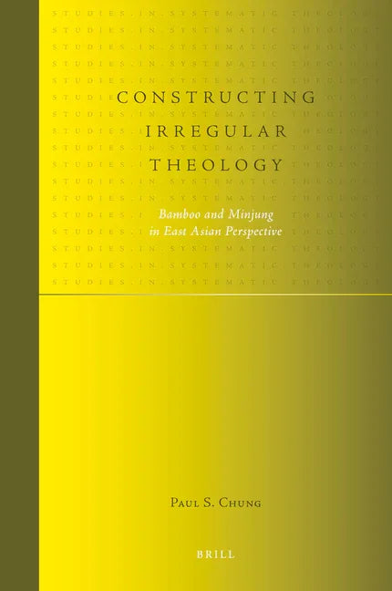 Constructing Irregular Theology: Bamboo and Minjung in East Asian Perspective - stevensbooks