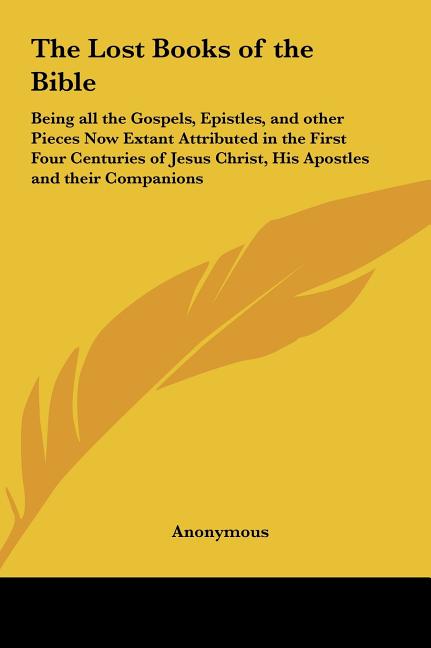 Lost Books of the Bible: Being all the Gospels, Epistles, and other Pieces Now Extant Attributed in the First Four Centuries of Jesus Christ, H - Ingram