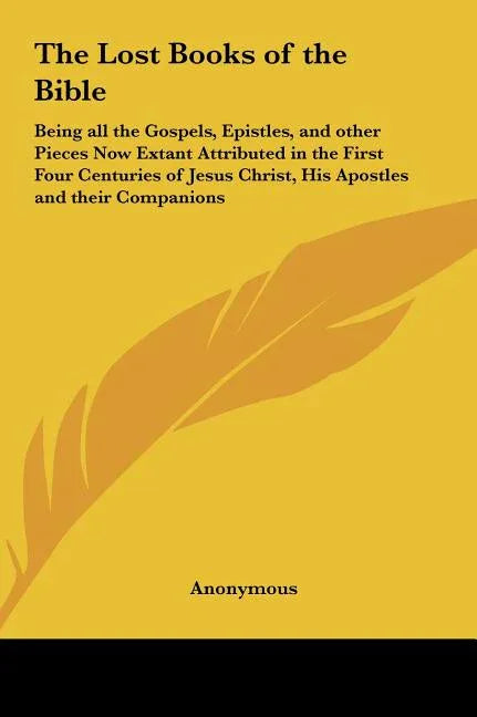 Lost Books of the Bible: Being all the Gospels, Epistles, and other Pieces Now Extant Attributed in the First Four Centuries of Jesus Christ, H - stevensbooks