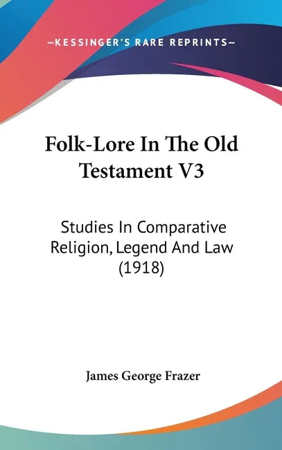 Folk-Lore In The Old Testament V3: Studies In Comparative Religion, Legend And Law (1918) - stevensbooks