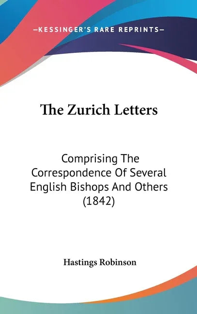 Zurich Letters: Comprising The Correspondence Of Several English Bishops And Others (1842) - stevensbooks