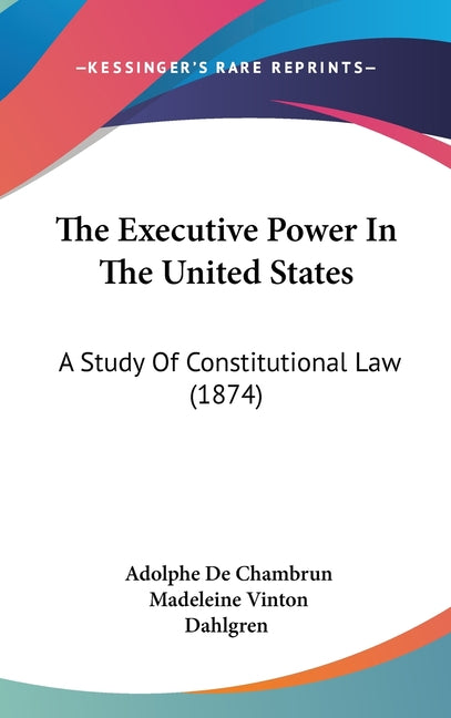 Executive Power In The United States: A Study Of Constitutional Law (1874) - Ingram