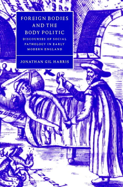Foreign Bodies and the Body Politic: Discourses of Social Pathology in Early Modern England - stevensbooks
