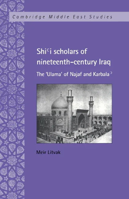 Shi'i Scholars of Nineteenth-Century Iraq: The 'Ulama' of Najaf and Karbala' - stevensbooks