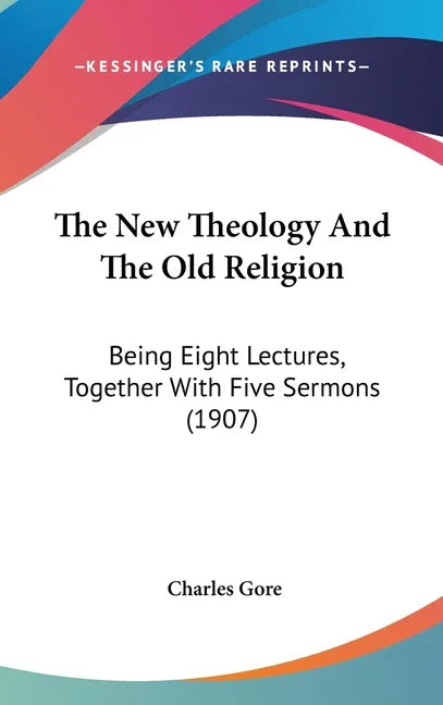 New Theology And The Old Religion: Being Eight Lectures, Together With Five Sermons (1907) - stevensbooks
