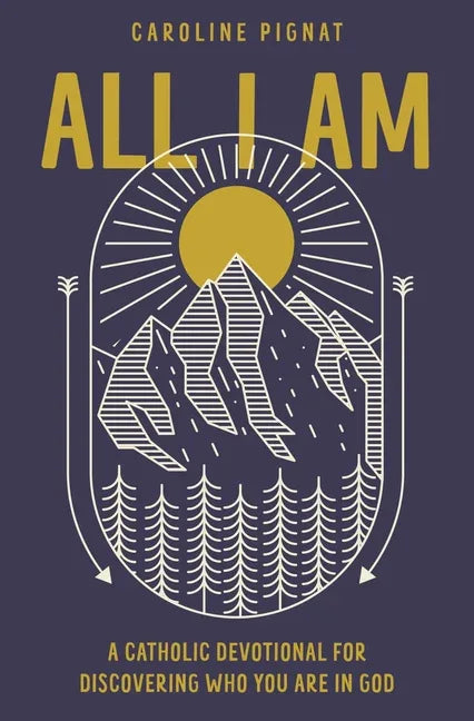 All I Am: A Catholic Devotional for Discovering Who You Are in God - stevensbooks
