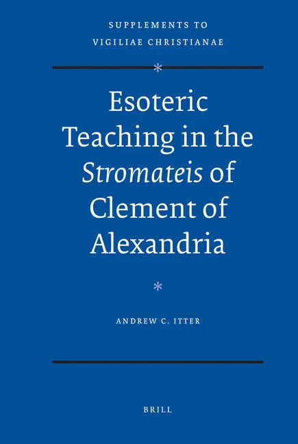 Esoteric Teaching in the Stromateis of Clement of Alexandria - stevensbooks