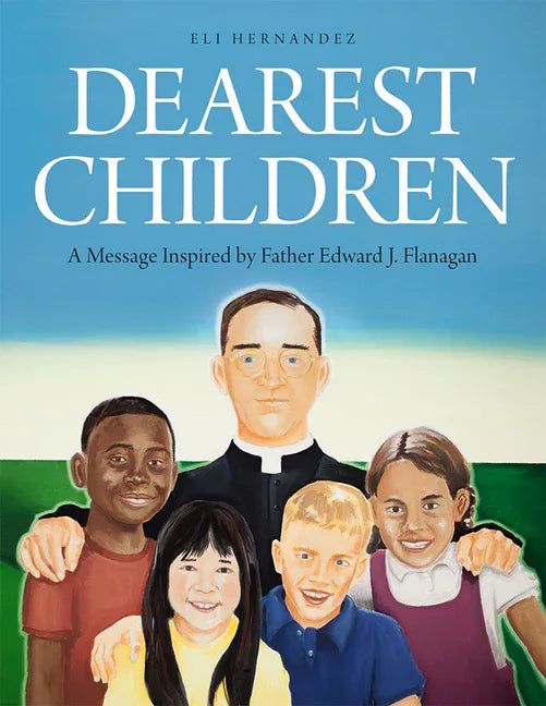 Dearest Children: A Message Inspired by Father Edward J. Flanagan (First Edition,) - stevensbooks