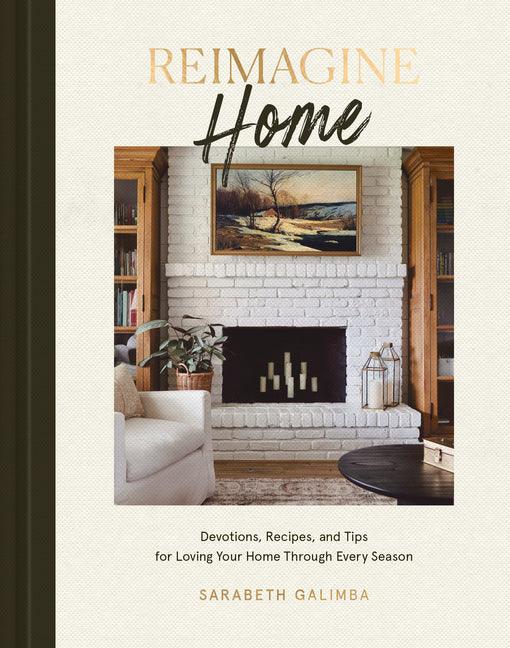 Reimagine Home: Devotions, Recipes, and Tips for Loving Your Home Through Every Season - stevensbooks