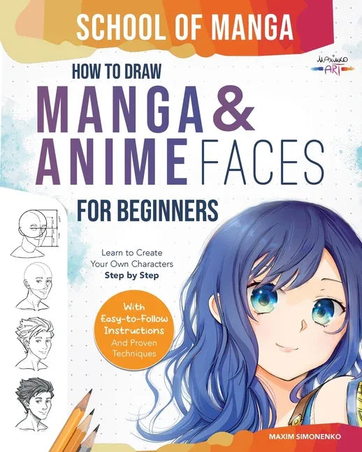School of Manga: How To Draw Manga and Anime Faces for Beginners Learn To Create Your Own Characters Step by Step With Easy-to-Follow Instructions and - stevensbooks