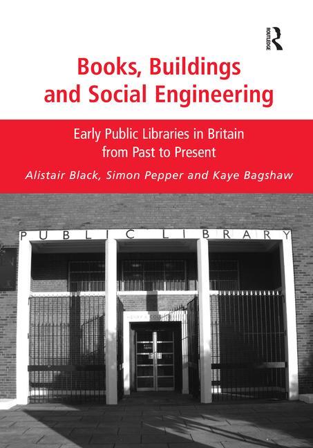Books, Buildings and Social Engineering: Early Public Libraries in Britain from Past to Present - Ingram
