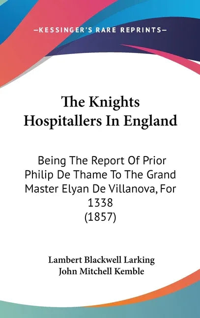 Knights Hospitallers In England: Being The Report Of Prior Philip De Thame To The Grand Master Elyan De Villanova, For 1338 (1857) - stevensbooks