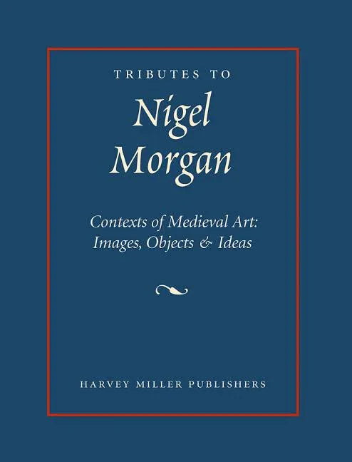 Tributes to Nigel J. Morgan: Contexts of Medieval Art: Images, Objects and Ideas - stevensbooks