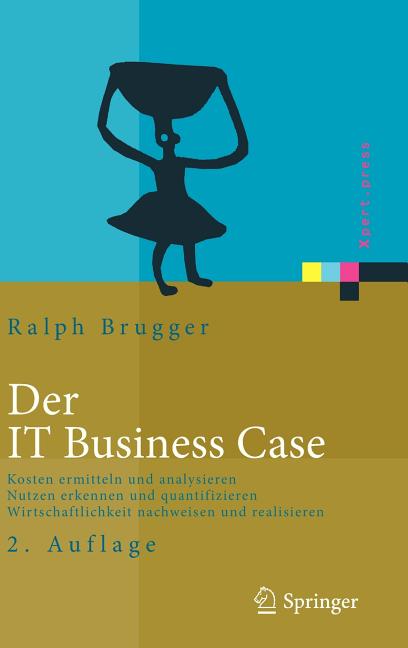 IT Business Case: Kosten Erfassen Und Analysieren, Nutzen Erkennen Und Quantifizieren, Wirtschaftlichkeit Nachweisen Und Realisieren - Ingram