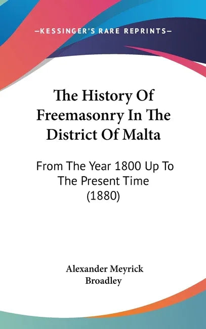 History Of Freemasonry In The District Of Malta: From The Year 1800 Up To The Present Time (1880) - stevensbooks