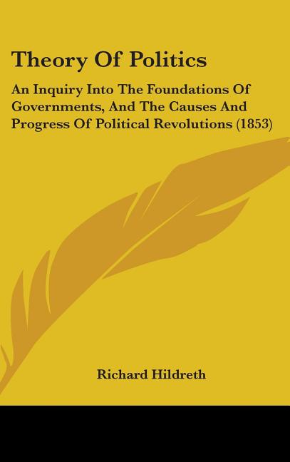 Theory Of Politics: An Inquiry Into The Foundations Of Governments, And The Causes And Progress Of Political Revolutions (1853) - Ingram