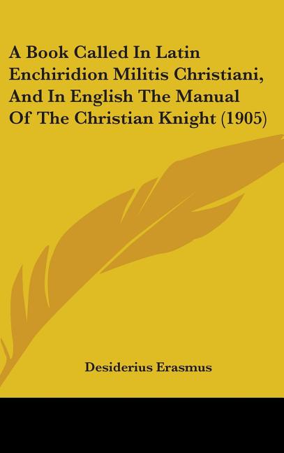 Book Called In Latin Enchiridion Militis Christiani, And In English The Manual Of The Christian Knight (1905) - Ingram