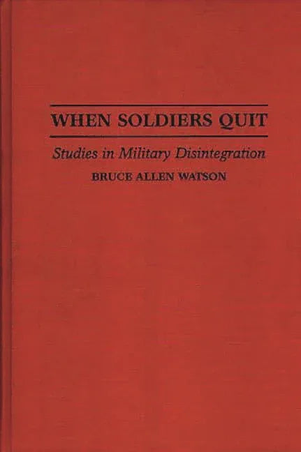 When Soldiers Quit: Studies in Military Disintegration - stevensbooks