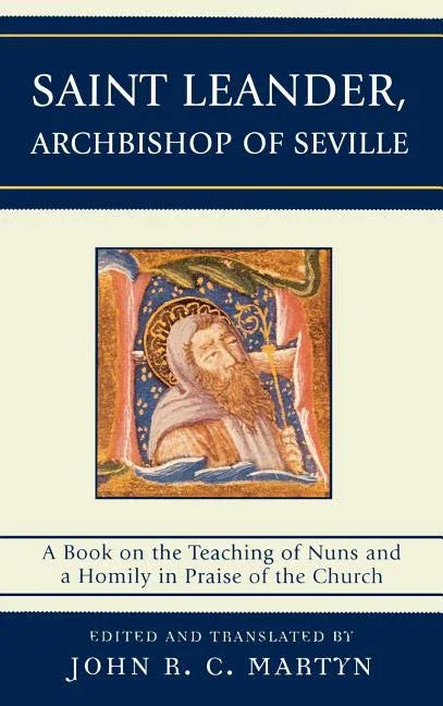 Saint Leander, Archbishop of Seville: A Book on the Teaching of Nuns and a Homily in Praise of the Church - stevensbooks