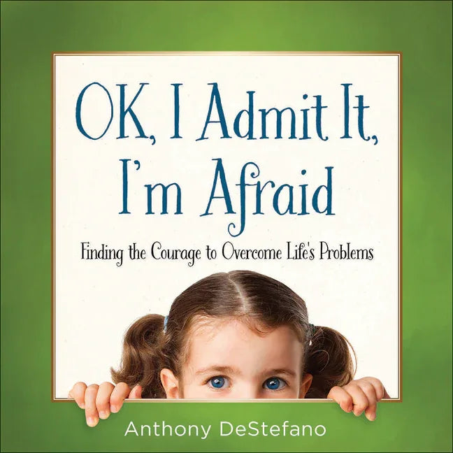 Ok, I Admit It, I'm Afraid: Finding the Courage to Overcome Life's Problems - stevensbooks
