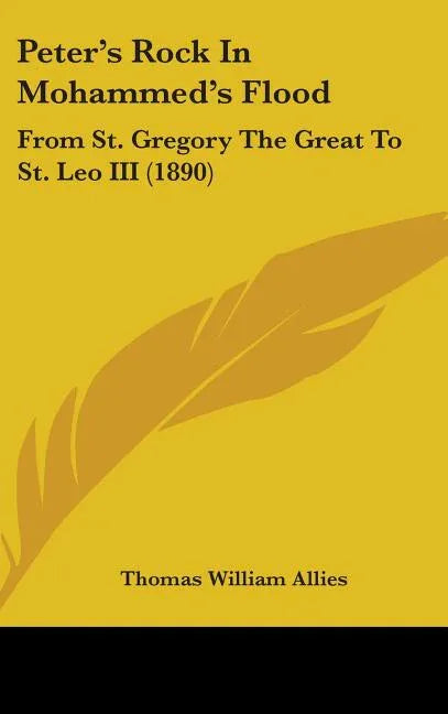Peter's Rock In Mohammed's Flood: From St. Gregory The Great To St. Leo III (1890) - stevensbooks
