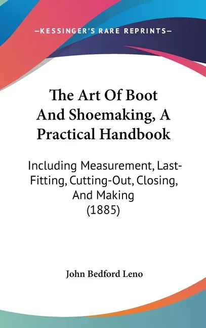 Art Of Boot And Shoemaking, A Practical Handbook: Including Measurement, Last-Fitting, Cutting-Out, Closing, And Making (1885) - stevensbooks