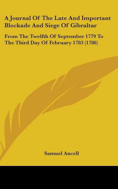 Journal Of The Late And Important Blockade And Siege Of Gibraltar: From The Twelfth Of September 1779 To The Third Day Of February 1783 (1786) - stevensbooks
