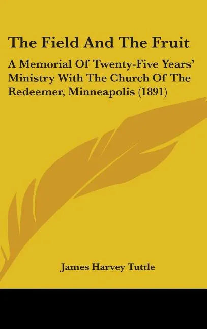 Field And The Fruit: A Memorial Of Twenty-Five Years' Ministry With The Church Of The Redeemer, Minneapolis (1891) - stevensbooks