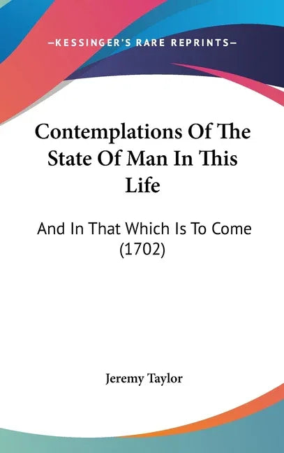Contemplations Of The State Of Man In This Life: And In That Which Is To Come (1702) - stevensbooks
