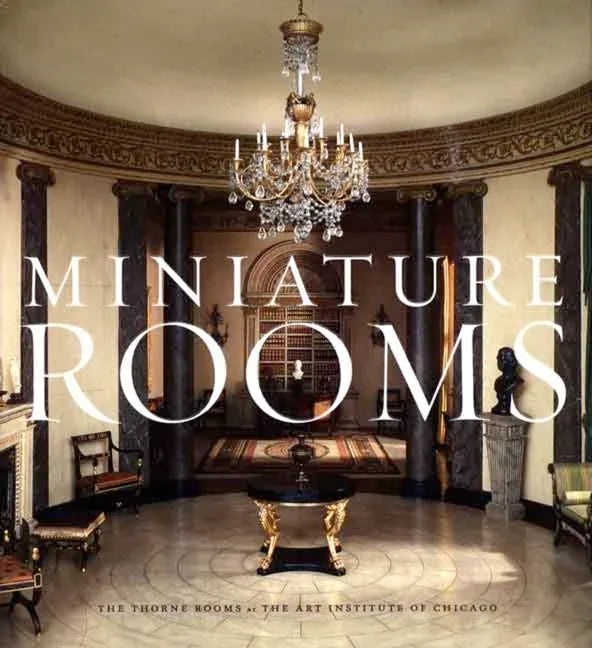 Miniature Rooms: The Thorne Rooms at the Art Institute of Chicago - stevensbooks