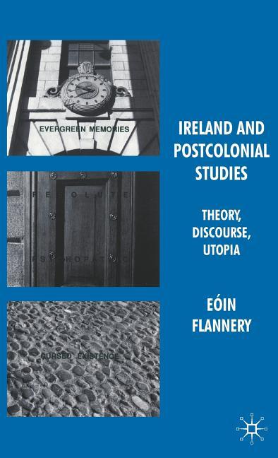 Ireland and Postcolonial Studies: Theory, Discourse, Utopia (2009) - stevensbooks