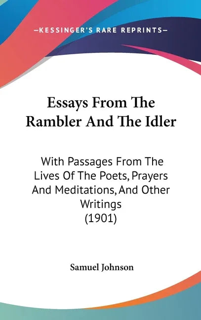 Essays From The Rambler And The Idler: With Passages From The Lives Of The Poets, Prayers And Meditations, And Other Writings (1901) - stevensbooks