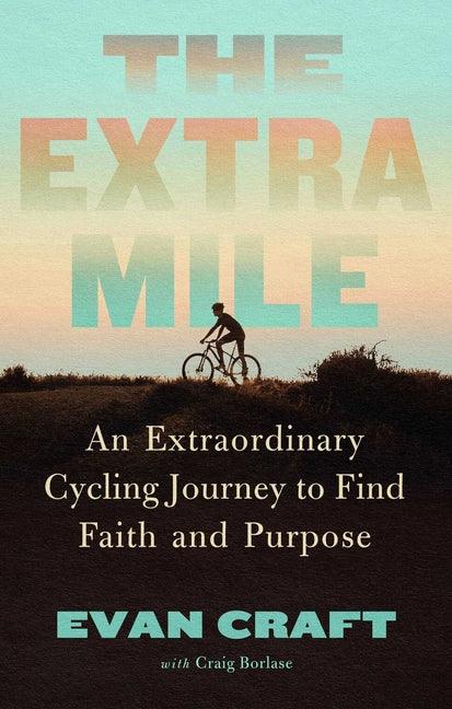 Extra Mile: An Extraordinary Cycling Journey to Find Faith and Purpose - stevensbooks