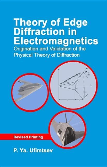 Theory of Edge Diffraction in Electromagnetics: Origination and Validation of the Physical Theory of Diffraction (Revised) - stevensbooks