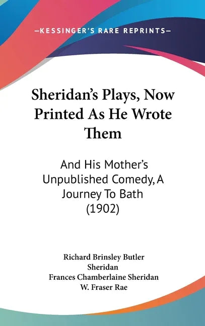 Sheridan's Plays, Now Printed As He Wrote Them: And His Mother's Unpublished Comedy, A Journey To Bath (1902) - stevensbooks