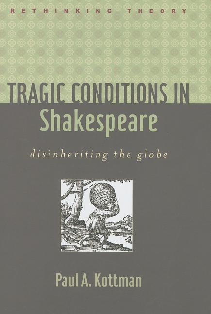 Tragic Conditions in Shakespeare: Disinheriting the Globe - stevensbooks