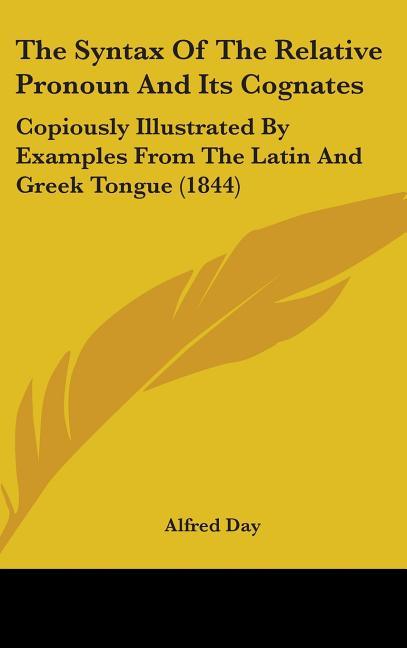 Syntax Of The Relative Pronoun And Its Cognates: Copiously Illustrated By Examples From The Latin And Greek Tongue (1844) - stevensbooks