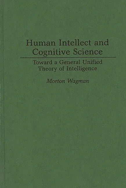 Human Intellect and Cognitive Science: Toward a General Unified Theory of Intelligence - stevensbooks