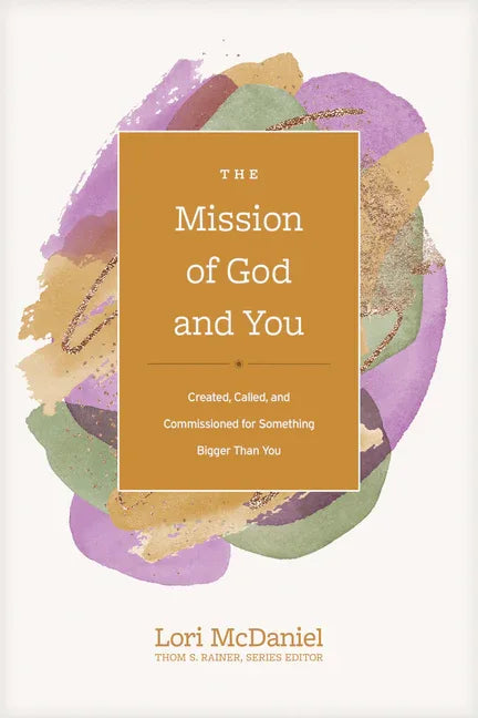 Mission of God and You: Created, Called, and Commissioned for Something Bigger Than You - stevensbooks