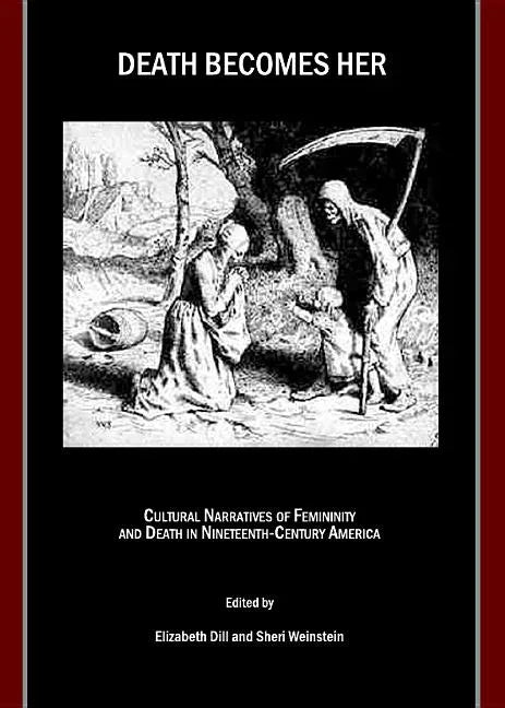 Death Becomes Her: Cultural Narratives of Femininity and Death in Nineteenth-Century America - stevensbooks