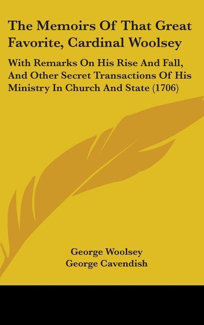 Memoirs Of That Great Favorite, Cardinal Woolsey: With Remarks On His Rise And Fall, And Other Secret Transactions Of His Ministry In Church And State - stevensbooks