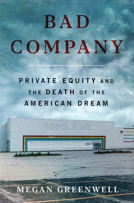 Bad Company: Private Equity and the Death of the American Dream - stevensbooks